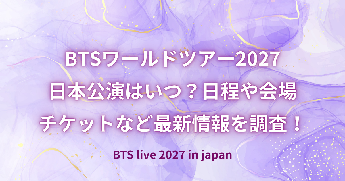 BTSワールドツアー2027日本公演はいつ開催される？公式に予告されている2027年の日本公演を、現在発表済みの日程や会場、大阪・東京などの開催地予想、チケット料金・申し込み方法、セトリや追加公演などの最新情報について調査した内容をまとめてご紹介している記事のアイキャッチ画像