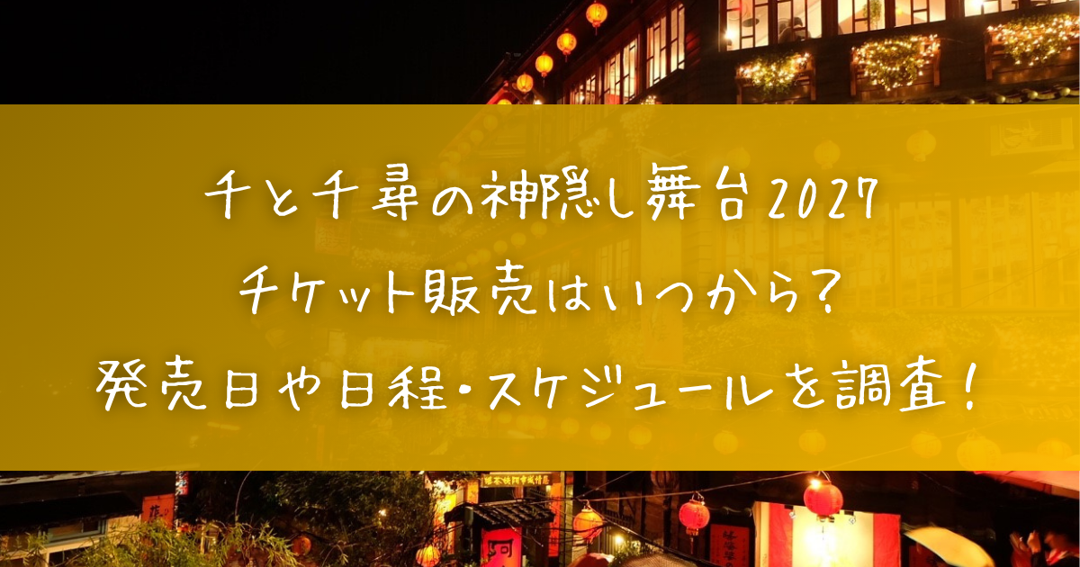 千と千尋の神隠し舞台2027のチケット発売日・料金・販売スケジュール