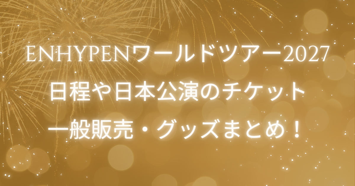 ENHYPENワールドツアー2027 BLOOD SAGA日本公演・チケット情報