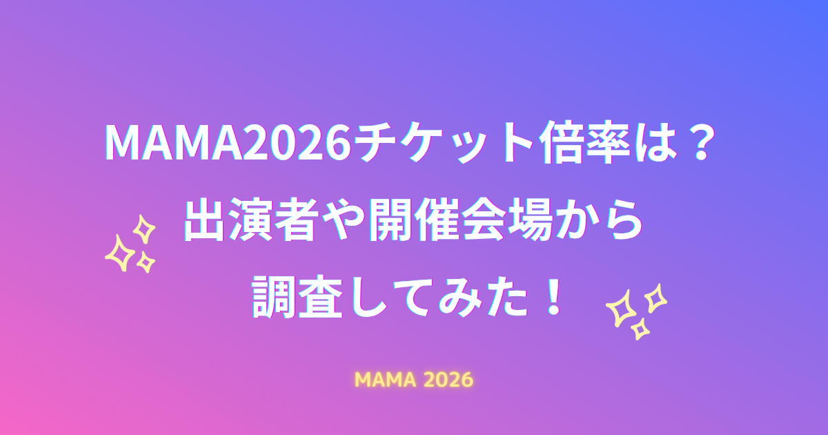 MAMA2026チケット倍率・京セラドーム収容人数・出演者まとめ